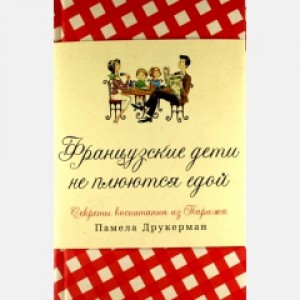 Французские дети не плюются едой. Секреты воспитания из Парижа