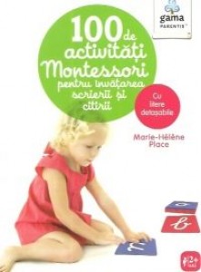 100 de activitati Montessori pentru invatarea scrierii si citirii/ Montessori