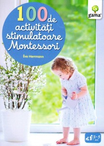 100 de activitati stimulatoare Montessori/ Montessori pentru parinti