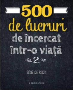 500 DE LUCRURI DE INCERCAT INTR-O VIATA. Elise De Rijck. Vol 2