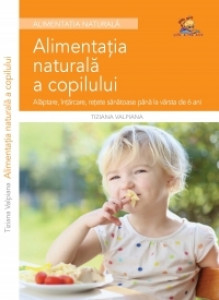 Alimentatia naturala a copilului - Alaptare intarcare retete sanatoase