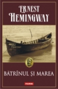 Batrinul si marea Ernest Hemingway. Ed. 2014. Polirom