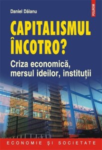 Capitalismul incotro? Criza economica mersul ideilor institutii. Daniel Daianu. 2009