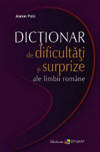 Dictionar de dificultati si surprize ale limbii romane.