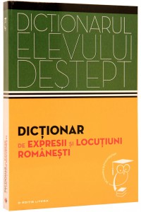 Dictionar de expresii si locutiuni romanesti. Dictionarul elevului destept.
