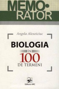 Memorator. Biologia in 100 de termeni. Alexeiciuc Angela. 2011. ARC