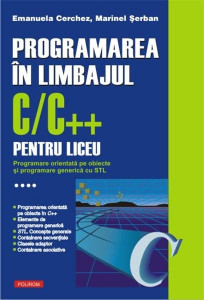 Programarea in limbajul C/C ++ pentru liceu. Volumul al IV-lea: Programare orientata pe obiecte ?i programare generica cu STL