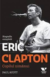 Victoria Books: Eric Clapton. Copilul nimanui