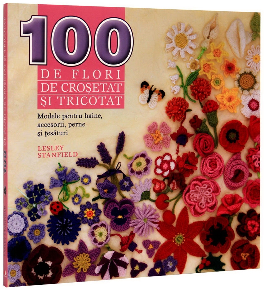 100 de flori de crosetat si tricotat. Lesley Stanfield. 2011. Litera.