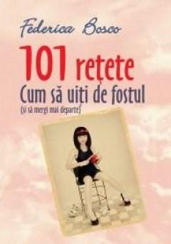 101 Retete. Cum sa uiti de fostul si sa mergi mai departe
