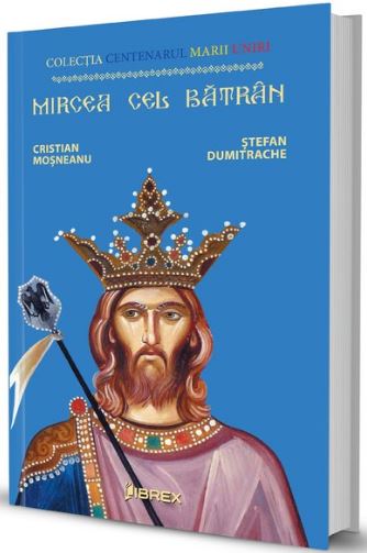 Mircea cel Batran. Colectia Centenarul Marii Uniri