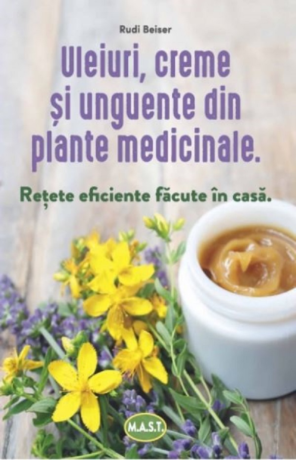 Uleiuri creme si unguente din plante medicinale. Retete eficiente facute in casa