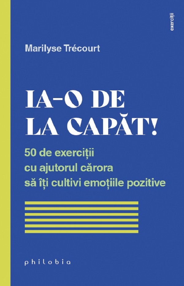 Ia-o de la capat! 50 de exercitii cu ajutorul carora sa iti cultivi emotiile pozitive