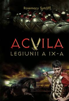 ACVILA LEGIUNII A IX-A. Rosemary Sutcliff. reeditare