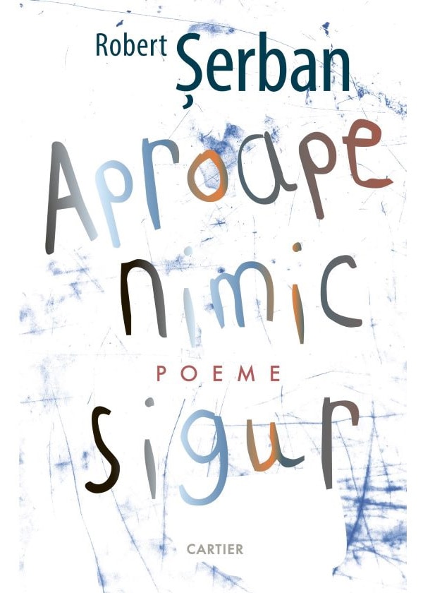 APROAPE NIMIC SIGUR. Poeme. Robert Serban