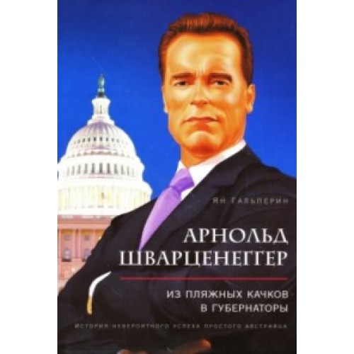 Арнольд Шварценеггер. Из пляжных качков в губернаторы. История невероятного успеха простого австрийца