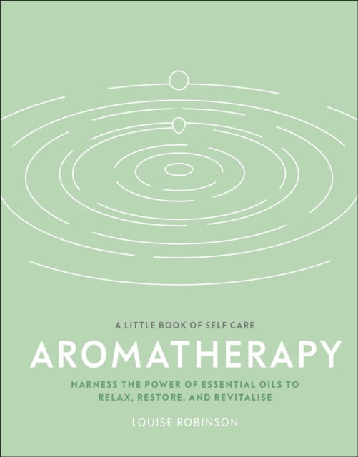 Aromatherapy: Harness the Power of Essential Oils to Relax Restore and Revitalise (A Little Book of Self Care)
