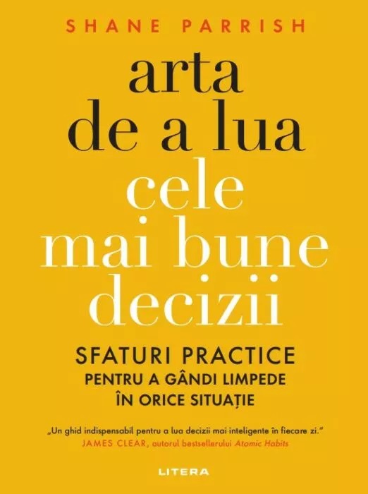 ARTA DE A LUA CELE MAI BUNE DECIZII. Sfaturi practice pentru a gandi limpede in orice situatie.