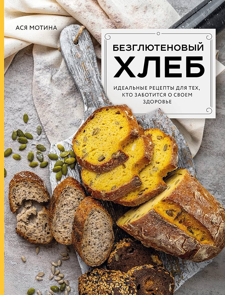 Безглютеновый хлеб. Идеальные рецепты для тех кто заботится о своем здоровье.
