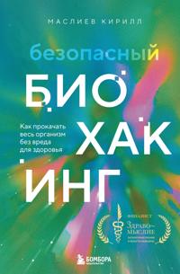 Безопасный биохакинг. Как прокачать весь организм без вреда для здоровья