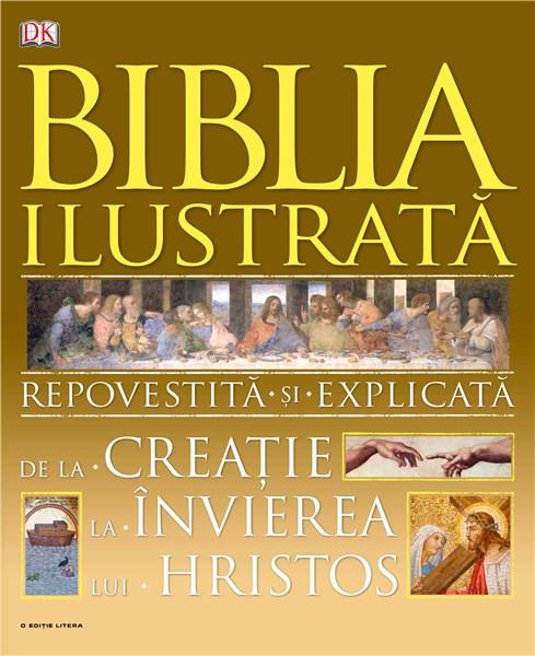 Biblia ilustrata. Repovestita si explicata de la creatie la invierea lui Hristos