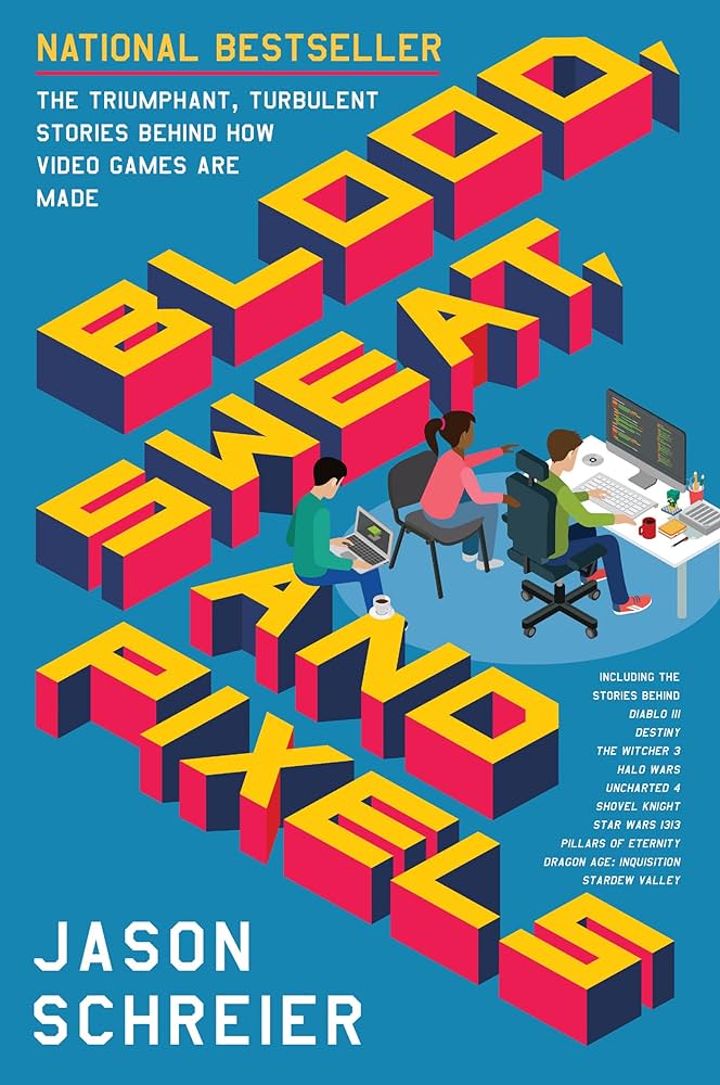 Blood Sweat and Pixels: The Triumphant Turbulent Stories Behind How Video Games Are Made