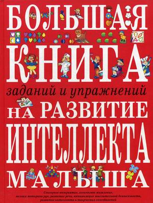 Большая книга заданий и упражнений на развитие интеллекта и творческого мышления малыша