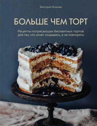 Больше чем торт. Рецепты потрясающих бисквитных тортов