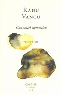 Cantosuri domestice. Radu Vancu.