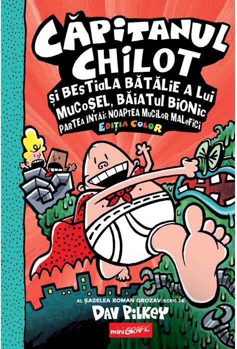 Capitanul Chilot si bestiala batalie a lui Mucosel Baiatul Bionic. Noaptea mucilor malefici  6. Editia color