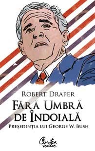 Fara umbra de indoiala. Presedintia lui George W. Bush