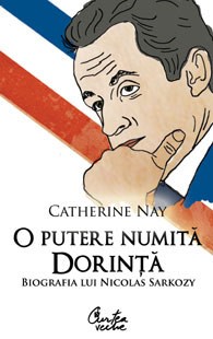 O putere numita dorinta. Biografia lui Nicholas Sarkozy