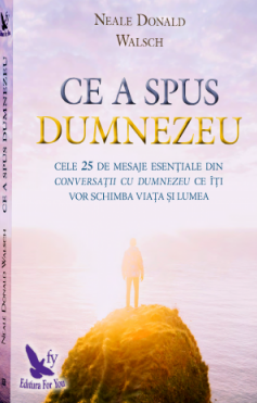 Ce a spus Dumnezeu. Cele 25 de mesaje esentiale din conversatii cu Dumnezeu