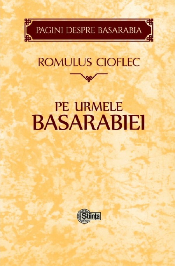 Cioflec Romulus  Pe urmele Basarabiei. Pagini despre Basarabia