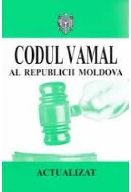 Codul vamal al RM 2019 actualizat