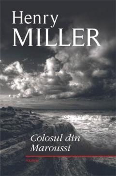 Colosul din Maroussi. Henry Miller.