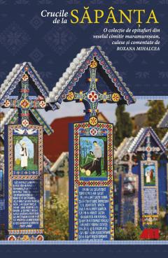 Crucile de la Sapanta O colectie de epitafuri din veselul cimitir maramuresean