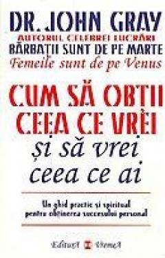 Cum sa obtii ceea ce vrei si sa vrei ceea ce ai