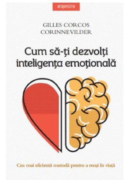 CUM SA-TI DEZVOLTI INTELIGENTA EMOTIONALA. Gilles Corcos Corinne Vilder