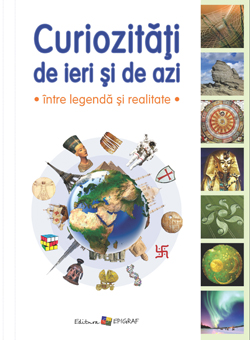 Curiozitati de ieri si de azi:intre legenda si realitate.(color)