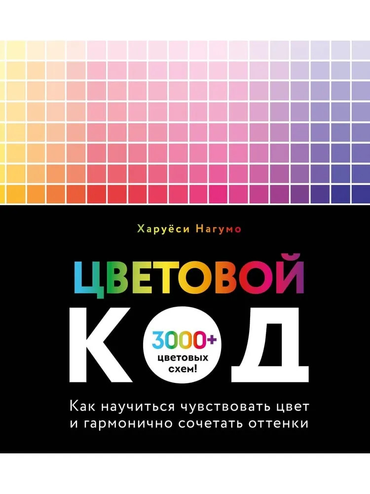 Цветовой код. Как научиться чувствовать цвет и гармонично сочетать оттенки