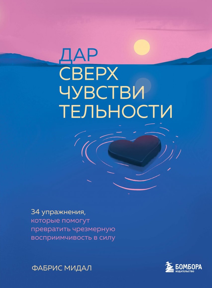 Дар сверхчувствительности. 34 упражнения которые помогут превратить чрезмерную восприимчивость в силу