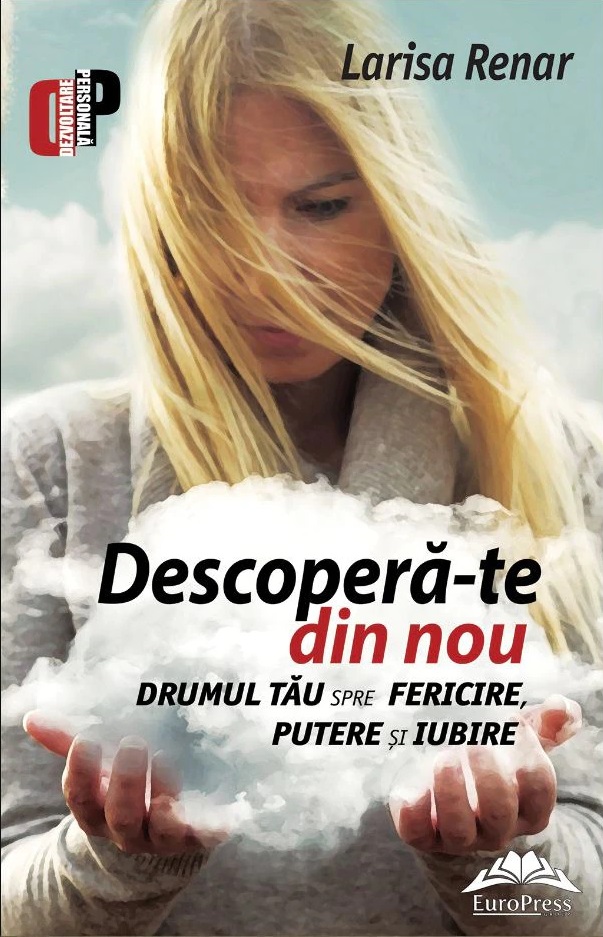 Descopera-te din nou. Drumul tau spre fericire putere si iubire