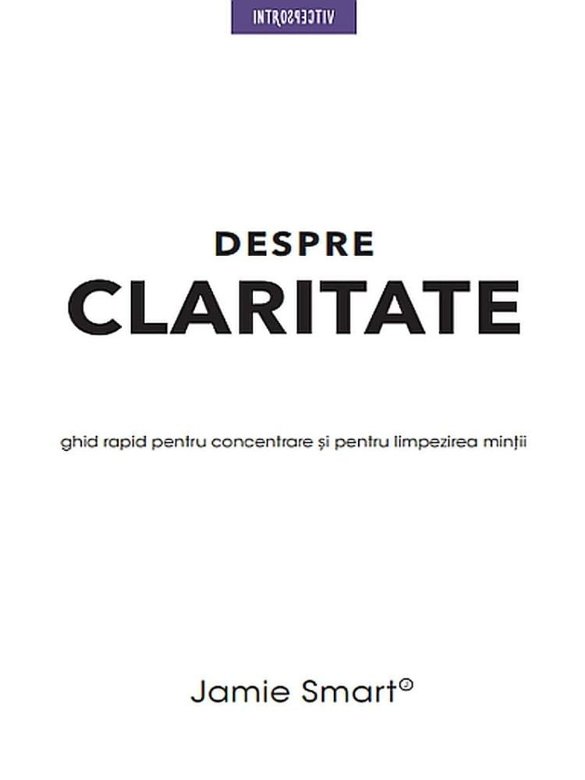 DESPRE CLARITATE. Ghid rapid pentru concentrare