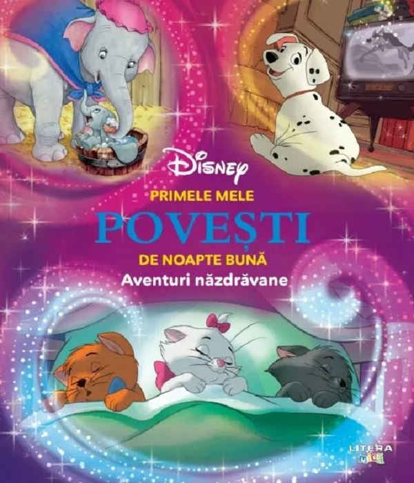 DISNEY. PRIMELE MELE POVESTI DE NOAPTE BUNA. Aventuri nazdravane