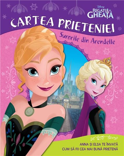 Disney. Regatul de gheata. Cartea prieteniei. Surorile din Arendelle