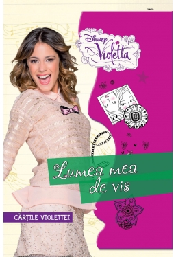 Disney Violetta. Cartile violettei. Lumea mea de vis