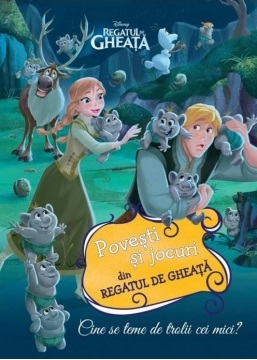 Disney.Povesti si jocuri din Regatul de gheata. Cine se teme de trolii cei mici?