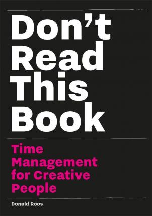 Don't Read this Book: Time Management for Creative People