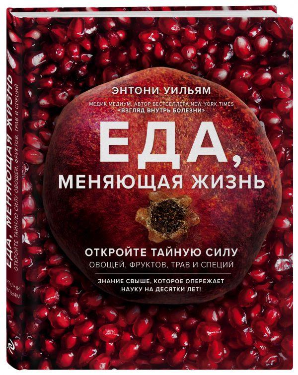 Еда меняющая жизнь. Откройте тайную силу овощей фруктов трав и специй